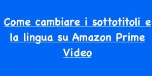 Come cambiare i sottotitoli e la lingua su Amazon Prime Video