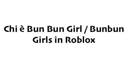 Chi è Bun Bun Girl / Bunbun Girls su Roblox