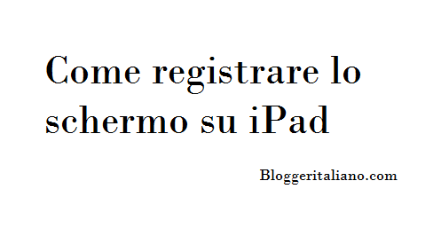 Al momento stai visualizzando Come registrare lo schermo su iPad