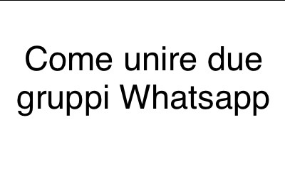 Al momento stai visualizzando Come unire due gruppi Whatsapp