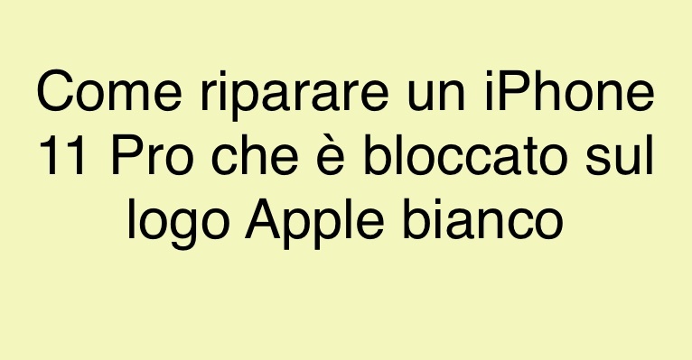 Al momento stai visualizzando Come riparare un iPhone 11 Pro che è bloccato sul logo Apple bianco