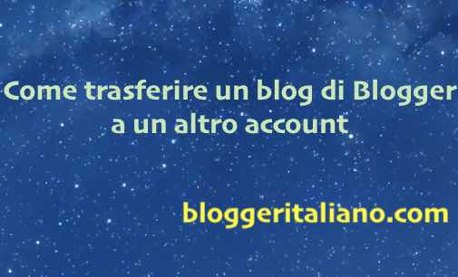 Scopri di più sull'articolo Come trasferire un blog di Blogger a un altro account