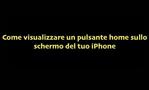 Al momento stai visualizzando Come ottenere un pulsante home virtuale sullo schermo del tuo iPhone con Assistive Touch, se il tuo iPhone non ne ha uno fisico