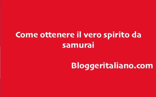 Al momento stai visualizzando Come ottenere il vero spirito da samurai