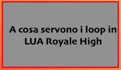 Al momento stai visualizzando A cosa servono i loop in LUA Royale High