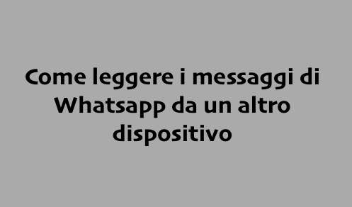 Scopri di più sull'articolo Come leggere i messaggi di Whatsapp da un altro dispositivo