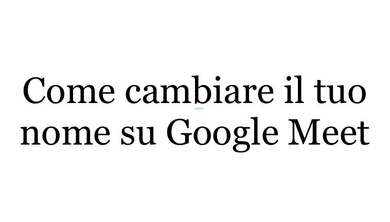 Scopri di più sull'articolo Come cambiare il tuo nome su Google Meet